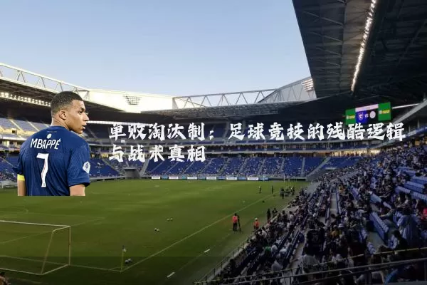 单败淘汰制：足球竞技的残酷逻辑与战术真相