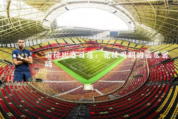 国际比赛日历:竞技周期的底层密码