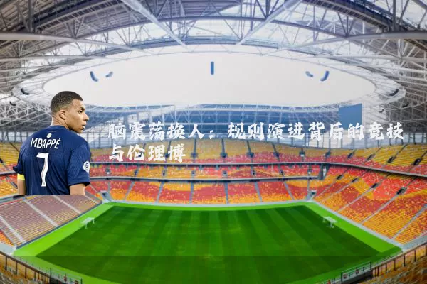 脑震荡换人:规则演进背后的竞技与伦理博弈