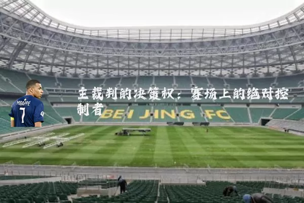 主裁判的决策权:赛场上的绝对控制者