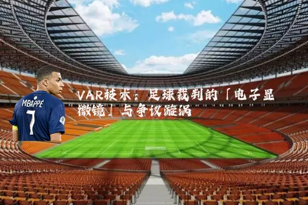VAR技术:足球裁判的「电子显微镜」与争议漩涡