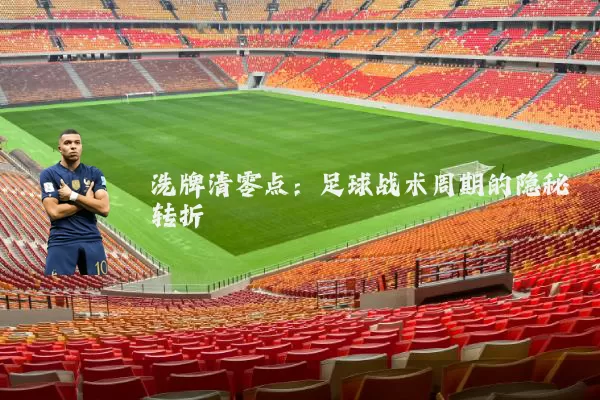 洗牌清零点：足球战术周期的隐秘转折