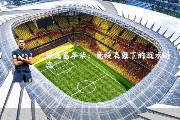 球迷嘉年华：竞技表象下的战术暗流