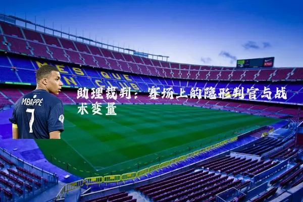 助理裁判:赛场上的隐形判官与战术变量